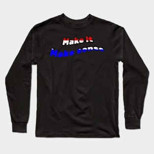 Make It Make Sense Long Sleeve T-Shirt